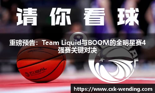 重磅预告:Team Liquid与BOOM的全明星赛4强赛关键对决