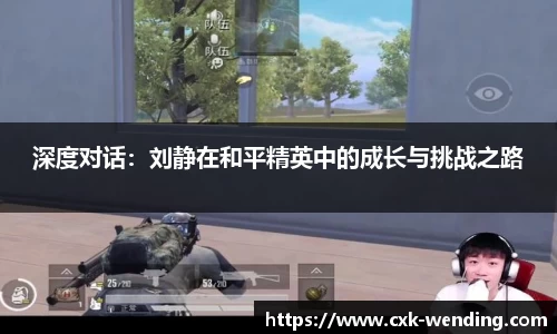 深度对话：刘静在和平精英中的成长与挑战之路